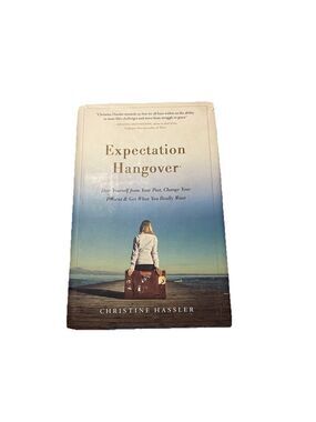 Expectation Hangover: Free Yourself Your Past, Change Your Present & Get What Yo
